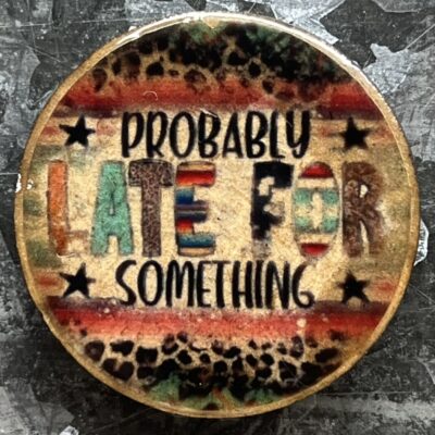 Probably Late For Something Magnet 30mm